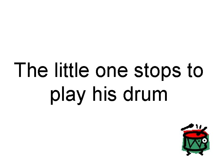 The little one stops to play his drum 