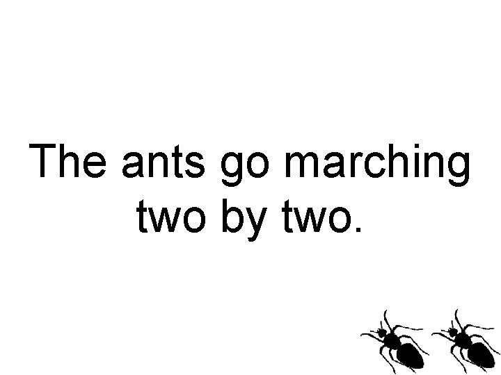 The ants go marching two by two. 