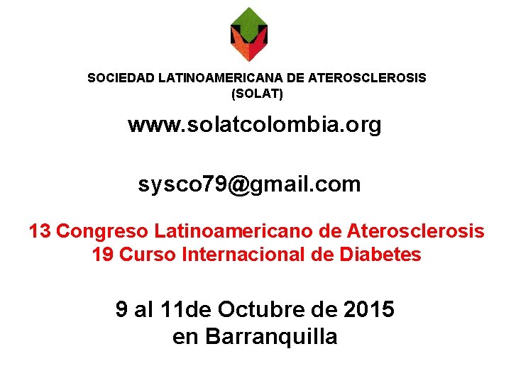 SOCIEDAD LATINOAMERICANA DE ATEROSCLEROSIS (SOLAT) www. solatcolombia. org sysco 79@gmail. com 13 Congreso Latinoamericano