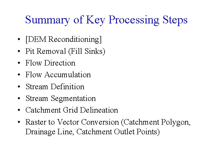 Summary of Key Processing Steps • • [DEM Reconditioning] Pit Removal (Fill Sinks) Flow