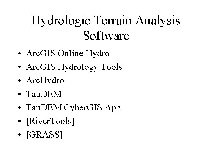 Hydrologic Terrain Analysis Software • • Arc. GIS Online Hydro Arc. GIS Hydrology Tools