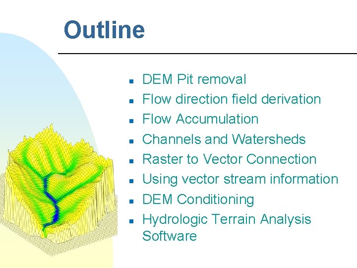 Outline n n n n DEM Pit removal Flow direction field derivation Flow Accumulation