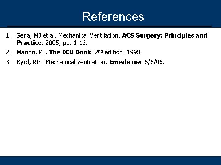 References 1. Sena, MJ et al. Mechanical Ventilation. ACS Surgery: Principles and Practice. 2005;
