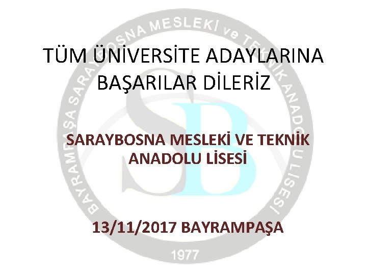 TÜM ÜNİVERSİTE ADAYLARINA BAŞARILAR DİLERİZ SARAYBOSNA MESLEKİ VE TEKNİK ANADOLU LİSESİ 13/11/2017 BAYRAMPAŞA 