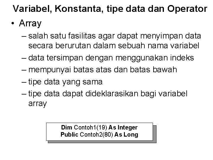 Variabel, Konstanta, tipe data dan Operator • Array – salah satu fasilitas agar dapat