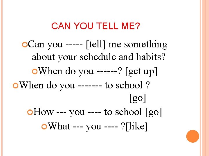 CAN YOU TELL ME? Can you ----- [tell] me something about your schedule and