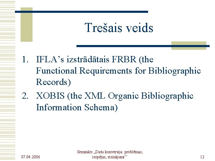 Trešais veids 1. IFLA’s izstrādātais FRBR (the Functional Requirements for Bibliographic Records) 2. XOBIS