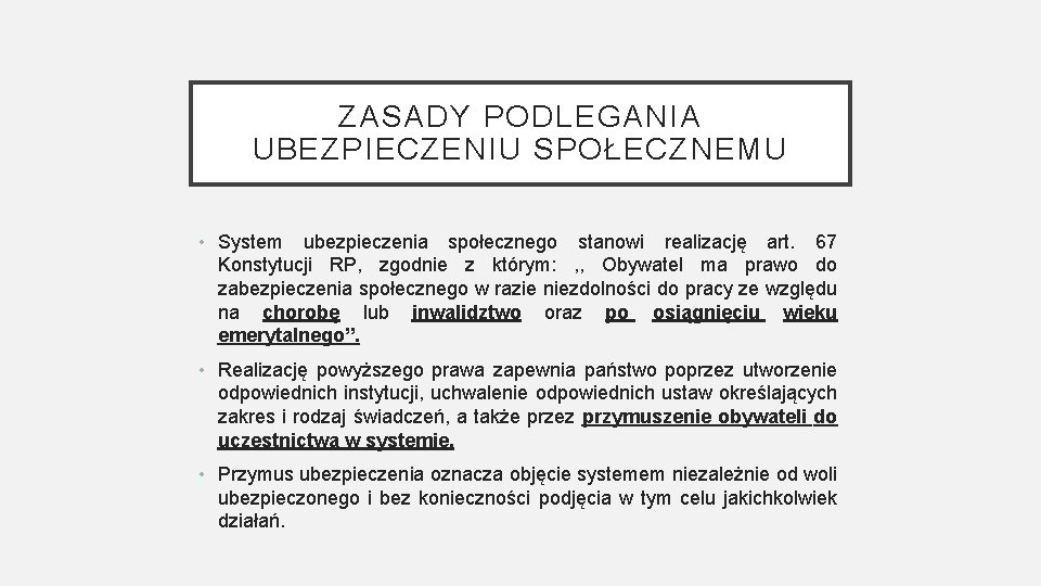 ZASADY PODLEGANIA UBEZPIECZENIU SPOŁECZNEMU • System ubezpieczenia społecznego stanowi realizację art. 67 Konstytucji RP,