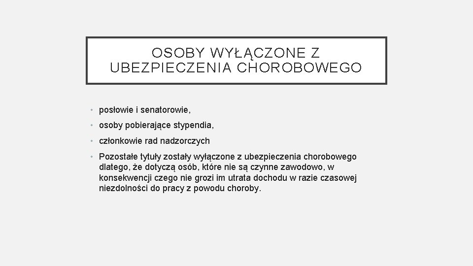 OSOBY WYŁĄCZONE Z UBEZPIECZENIA CHOROBOWEGO • posłowie i senatorowie, • osoby pobierające stypendia, •