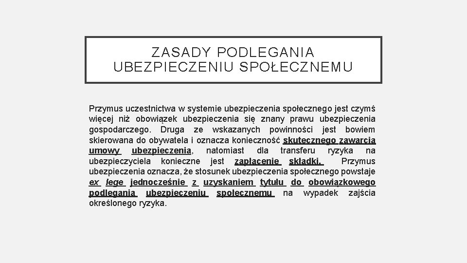 ZASADY PODLEGANIA UBEZPIECZENIU SPOŁECZNEMU Przymus uczestnictwa w systemie ubezpieczenia społecznego jest czymś więcej niż