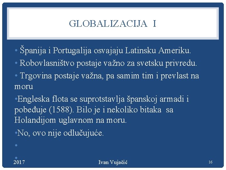 GLOBALIZACIJA I • Španija i Portugalija osvajaju Latinsku Ameriku. • Robovlasništvo postaje važno za