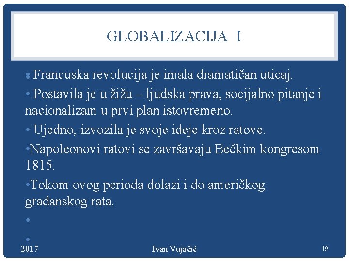 GLOBALIZACIJA I • • Francuska revolucija je imala dramatičan uticaj. • Postavila je u