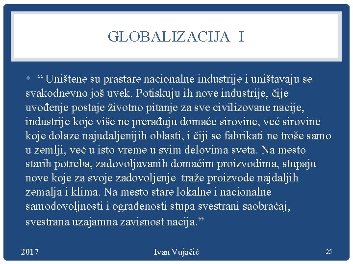 GLOBALIZACIJA I • “ Uništene su prastare nacionalne industrije i uništavaju se svakodnevno još