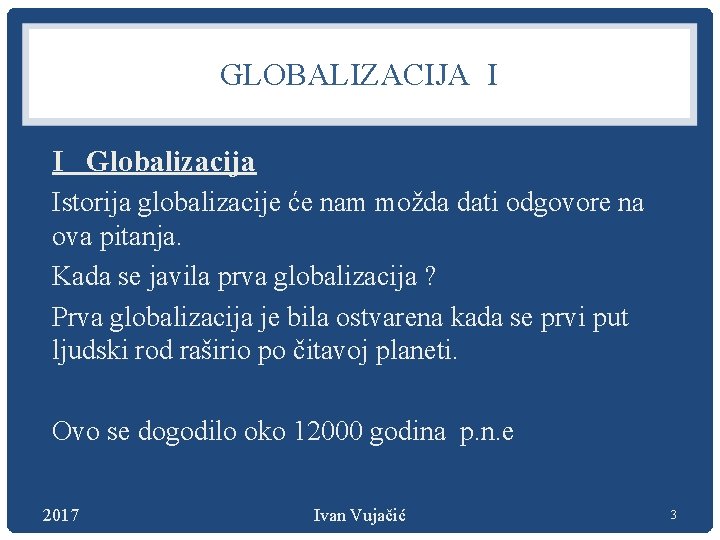 GLOBALIZACIJA I I Globalizacija Istorija globalizacije će nam možda dati odgovore na ova pitanja.