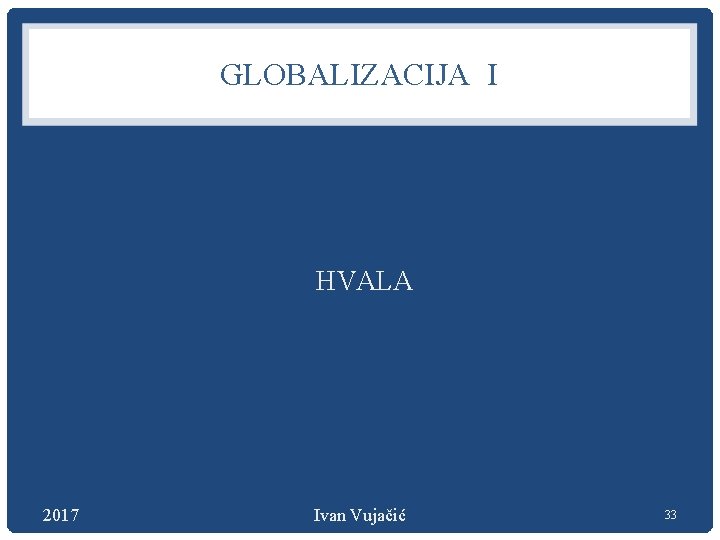 GLOBALIZACIJA I HVALA 2017 Ivan Vujačić 33 