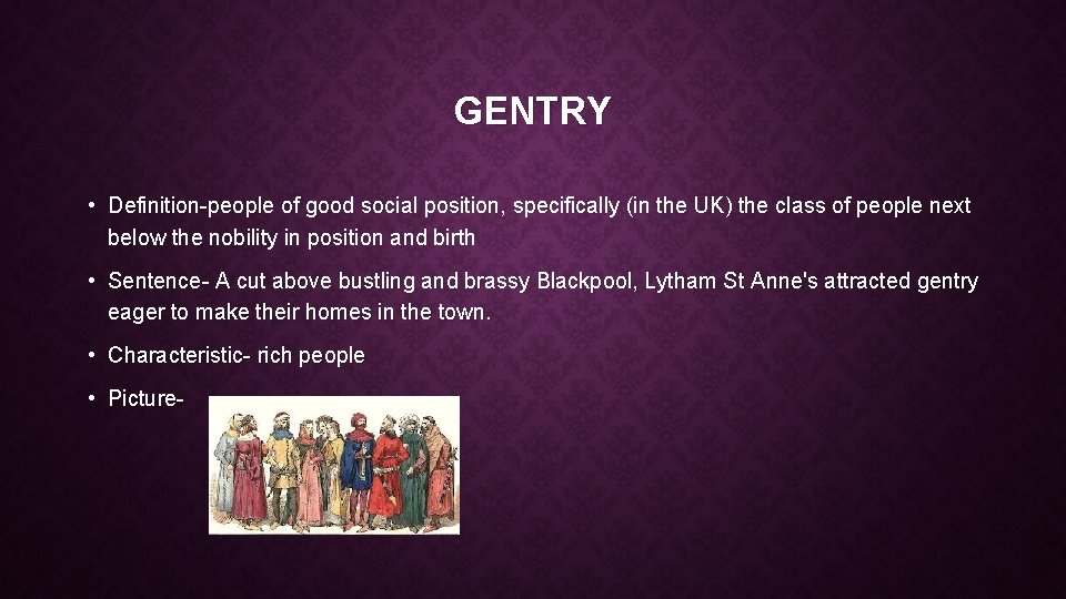 GENTRY • Definition-people of good social position, specifically (in the UK) the class of