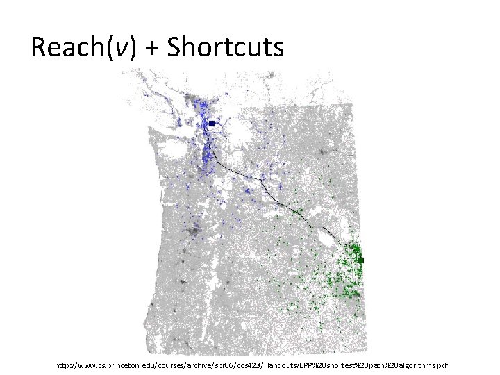 Reach(v) + Shortcuts http: //www. cs. princeton. edu/courses/archive/spr 06/cos 423/Handouts/EPP%20 shortest%20 path%20 algorithms. pdf Reach(v) + Shortcuts http: //www. cs. princeton. edu/courses/archive/spr 06/cos 423/Handouts/EPP%20 shortest%20 path%20 algorithms. pdf