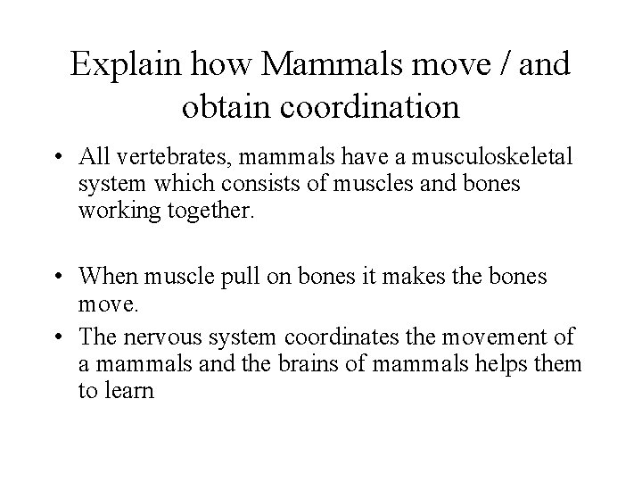 Explain how Mammals move / and obtain coordination • All vertebrates, mammals have a