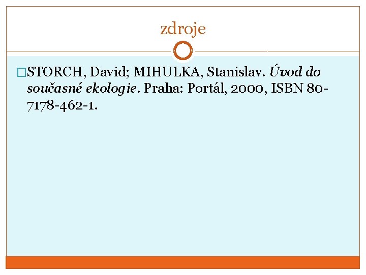 zdroje �STORCH, David; MIHULKA, Stanislav. Úvod do současné ekologie. Praha: Portál, 2000, ISBN 807178