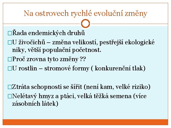 Na ostrovech rychlé evoluční změny �Řada endemických druhů �U živočichů – změna velikostí, pestřejší