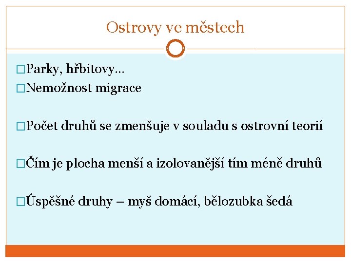 Ostrovy ve městech �Parky, hřbitovy… �Nemožnost migrace �Počet druhů se zmenšuje v souladu s