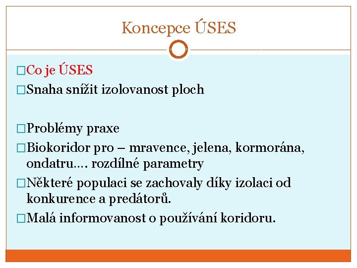 Koncepce ÚSES �Co je ÚSES �Snaha snížit izolovanost ploch �Problémy praxe �Biokoridor pro –