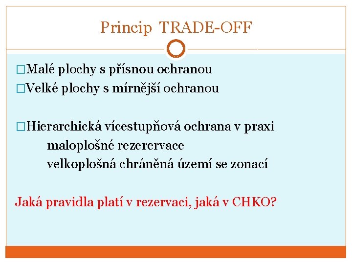 Princip TRADE-OFF �Malé plochy s přísnou ochranou �Velké plochy s mírnější ochranou �Hierarchická vícestupňová