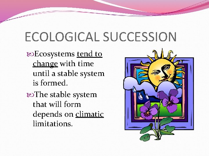 ECOLOGICAL SUCCESSION Ecosystems tend to change with time until a stable system is formed.