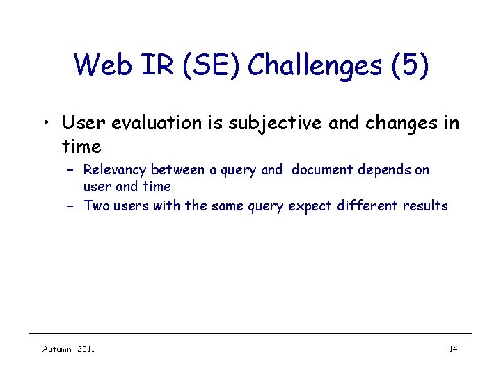 Web IR (SE) Challenges (5) • User evaluation is subjective and changes in time