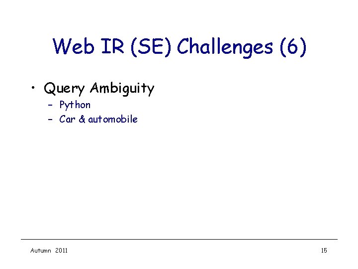 Web IR (SE) Challenges (6) • Query Ambiguity – Python – Car & automobile