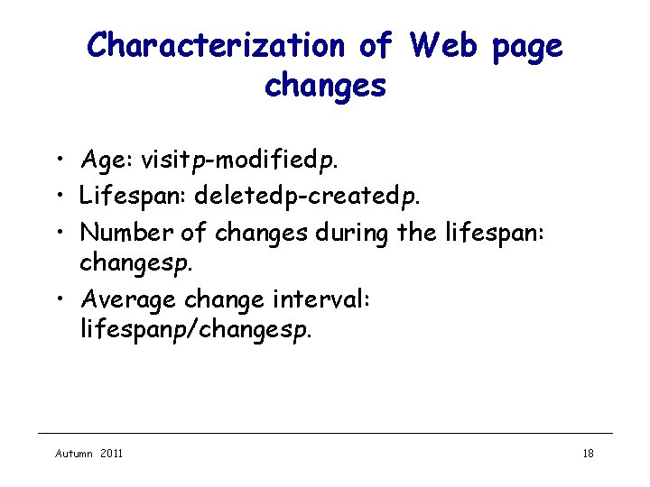 Characterization of Web page changes • Age: visitp-modifiedp. • Lifespan: deletedp-createdp. • Number of