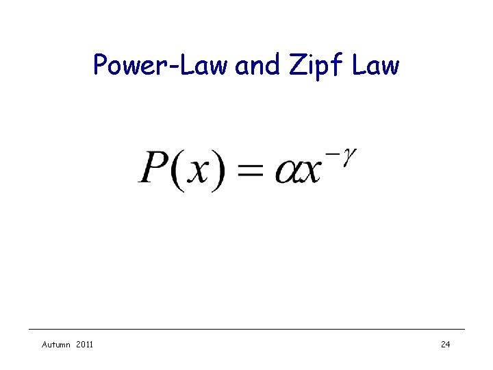 Power-Law and Zipf Law Autumn 2011 24 