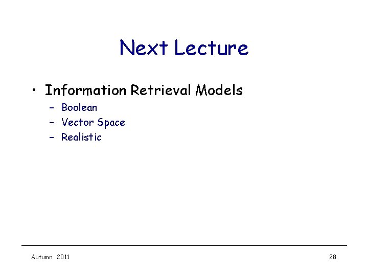 Next Lecture • Information Retrieval Models – Boolean – Vector Space – Realistic Autumn