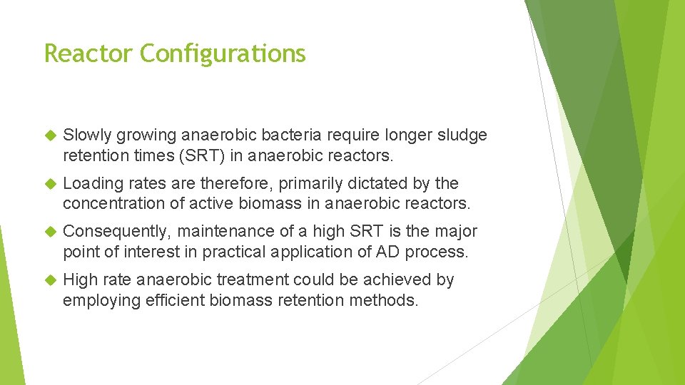 Reactor Configurations Slowly growing anaerobic bacteria require longer sludge retention times (SRT) in anaerobic