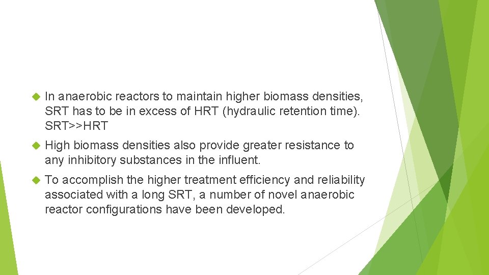  In anaerobic reactors to maintain higher biomass densities, SRT has to be in