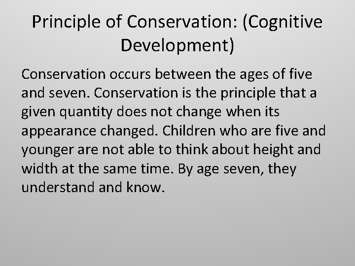 Principle of Conservation: (Cognitive Development) Conservation occurs between the ages of five and seven.