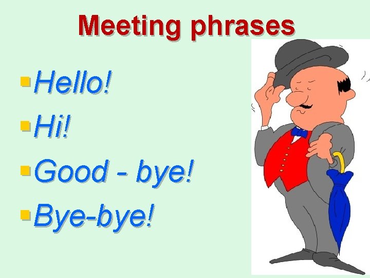 Meeting phrases §Hello! §Hi! §Good - bye! §Bye-bye! 