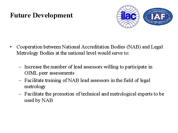 Future Development • Cooperation between National Accreditation Bodies (NAB) and Legal Metrology Bodies at