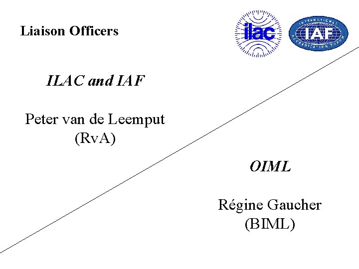 Liaison Officers ILAC and IAF Peter van de Leemput (Rv. A) OIML Régine Gaucher