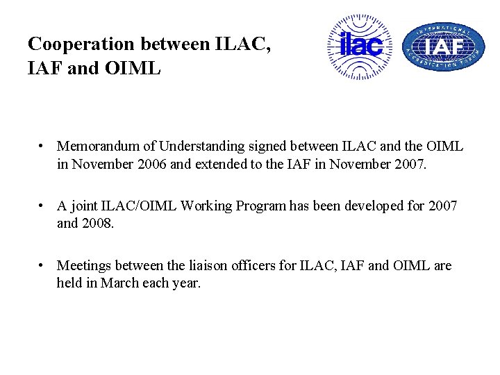 Cooperation between ILAC, IAF and OIML • Memorandum of Understanding signed between ILAC and