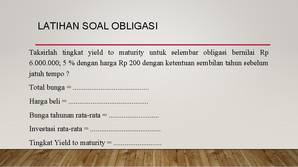 LATIHAN SOAL OBLIGASI Taksirlah tingkat yield to maturity untuk selembar obligasi bernilai Rp 6.