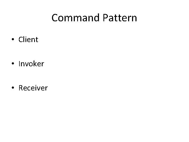 Command Pattern • Client • Invoker • Receiver 