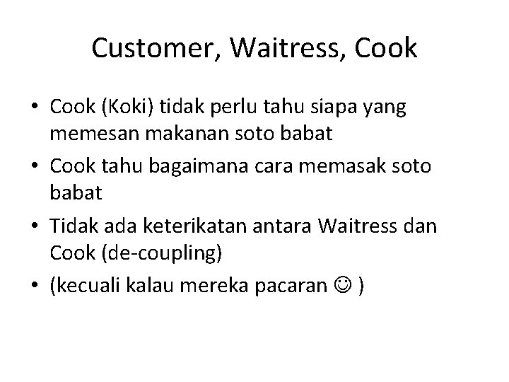 Customer, Waitress, Cook • Cook (Koki) tidak perlu tahu siapa yang memesan makanan soto