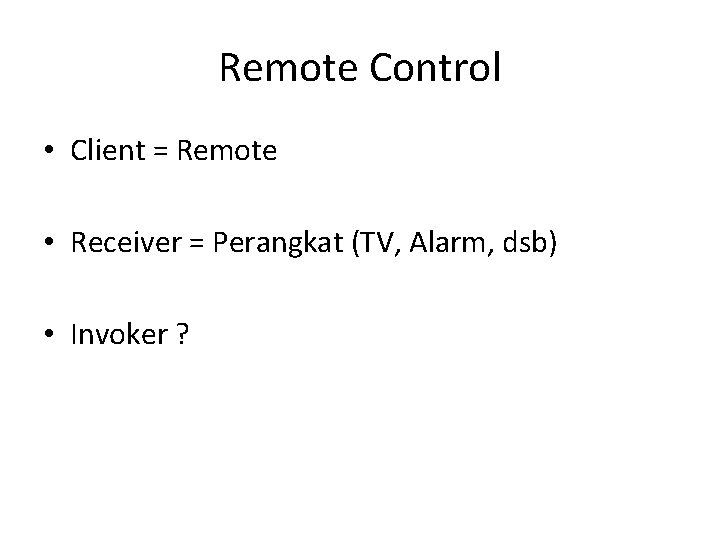 Remote Control • Client = Remote • Receiver = Perangkat (TV, Alarm, dsb) •