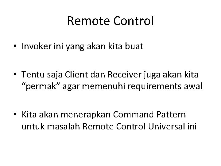 Remote Control • Invoker ini yang akan kita buat • Tentu saja Client dan