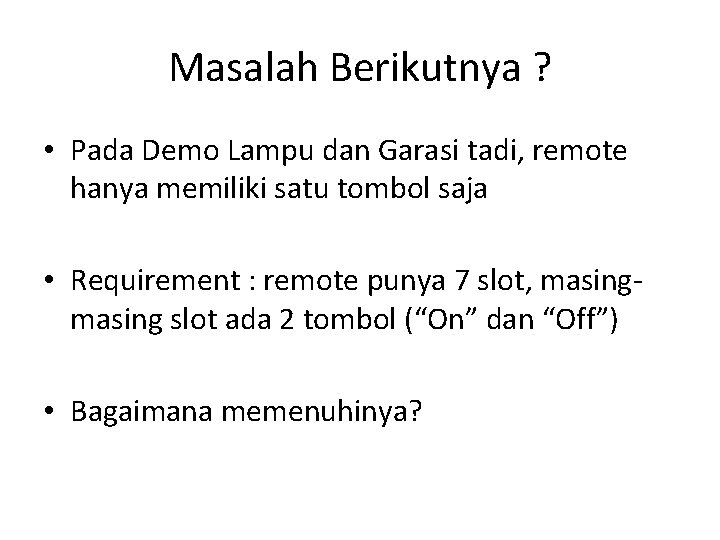 Masalah Berikutnya ? • Pada Demo Lampu dan Garasi tadi, remote hanya memiliki satu