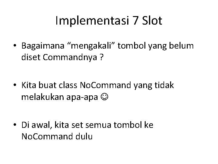 Implementasi 7 Slot • Bagaimana “mengakali” tombol yang belum diset Commandnya ? • Kita