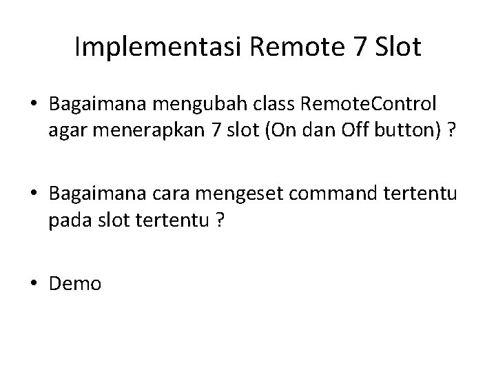 Implementasi Remote 7 Slot • Bagaimana mengubah class Remote. Control agar menerapkan 7 slot