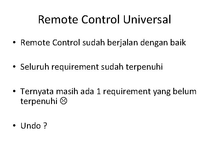 Remote Control Universal • Remote Control sudah berjalan dengan baik • Seluruh requirement sudah