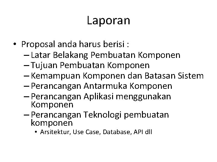 Laporan • Proposal anda harus berisi : – Latar Belakang Pembuatan Komponen – Tujuan